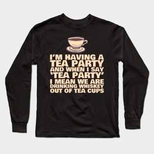 I'm Having A Tea Party Whiskey Long Sleeve T-Shirt